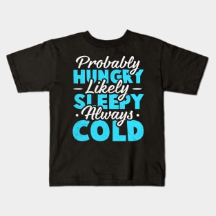 Probably hungry Likely sleepy Always cold Kids T-Shirt